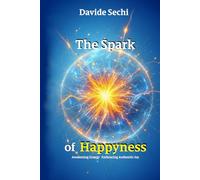The Spark of Happyness: Awakening Energy Embracing Authentic Joy