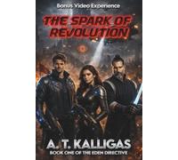 The Spark of Revolution: THE EDEN DIRECTIVE - BOOK ONE: 1 (The Spark of Revolution, AFTER THE REVOLUTION, BEYOND THE UNIVERSE "The Final Space Odyssey")