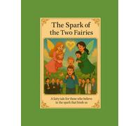 The Spark of the Two Fairies: a fairy tale for those who believe in the spark that binds us