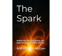 The Spark: Reignite Your Fire, Stop Waiting, and Begin the Journey You Were Made For: 1 (Becoming Unfolded)