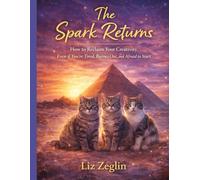 The Spark Returns: How to Reclaim Your Creativity, Even if You’re Tired, Burned Out, and Afraid to Start