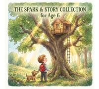The Spark & Story Collection: Bright Beginnings and Big Wonders for Age 6: The Spark & Story Collection: Bright Beginnings and Big Wonders