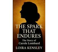 The Spark That Endures: The Story of Carole Lombard