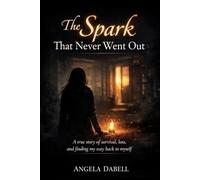 The spark that never went out: A true story of survival, loss, and finding my way back to myself