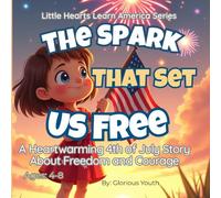 The Spark That Set Us Free: A Heartwarming 4th of July Story for Kids About Freedom, Courage, and American History: A Patriotic Children’s Book That ... True Meaning of Independence Day for Ages 3-8
