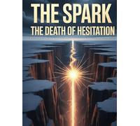 THE SPARK: The Death of Hesitation: How to Stop Overthinking, Take Action at 70%, and Turn Uncertainty into Momentum (The Sovereign Intelligence Series)