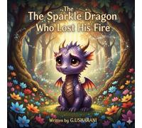 The sparkle dragon who lost his fire: A Magical Bedtime Story About Courage, Kindness, and Believing in Yourself