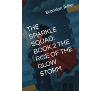 THE SPARKLE SQUAD: BOOK 2 THE RISE OF THE GLOW STORM (THE SPARKLE SQUAD: STORY OF SUPER SYLVAIN AND THE SPARKLE SQUAD)