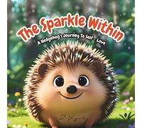The Sparkle Within: A Children's book about a hedgehog's journey to self - love