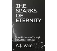 The Sparks of Eternity: A Mythic Journey Through the Ages of the Soul.