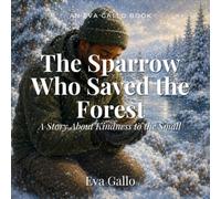 The Sparrow Who Saved the Forest: A Story About Kindness to the Small and the Unexpected Way It Comes Back (The Eva Gallo Collection)