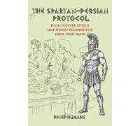 The Spartan-Persian Protocol: Build Forever Fitness. Lose Weight Permanently. Enjoy Food Again