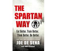 The Spartan Way: Eat Better. Train Better. Think Better. Be Better.