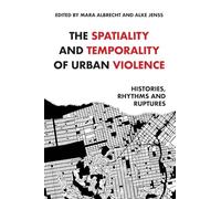 The Spatiality and Temporality of Urban Violence: Histories, Rhythms and Ruptures