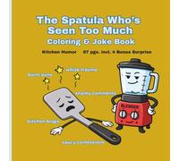 THE SPATULA WHO'S SEEN TOO MUCH COLORING & JOKE BOOK: Kitchen Humor 67 PGS. incl. 4 Bonus Surprise