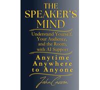 The Speaker’s Mind: Understand Yourself, Your Audience, and the Room, with AI Support (Anytime, Anywhere, to Anyone!)