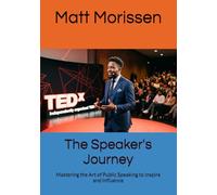 The Speaker's Journey: Mastering the Art of Public Speaking to Inspire and Influence