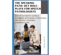 The Speaking Path: OET Role-Plays for Speech Pathologists: Master Authentic Clinical Scenarios with Band A Strategies and Patient-Centered Communication