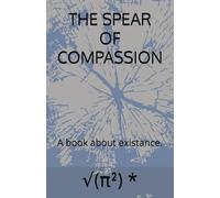 THE SPEAR OF COMPASSION: A book about existance.