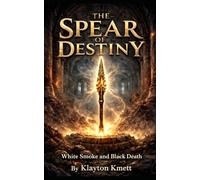 The Spear of Destiny: White Smoke and Black Death (Daughter of Light and Blood)