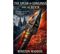 The Spear of Longinus And The Reich: Blood, Iron, and the Relic That Governed the Fate of Empires