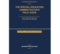THE SPECIAL EDUCATION ADMINISTRATOR'S FIELD GUIDE: What You Need to Know, How to Lead, and How to Grow Your SPED Team