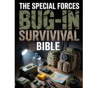 The Special Forces Bug-In Survival Bible: Elite Tactics for Defending Your Home and Family During Any Crisis