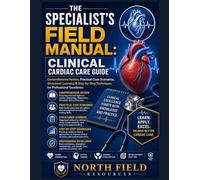 THE SPECIALIST’S FIELD MANUAL: CLINICAL CARDIAC CARE GUIDE: Comprehensive Review, Practical Case Scenarios, Structured Learning & Step-by-Step Techniques for Professional Excellence