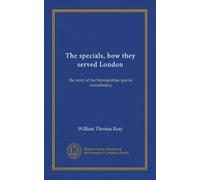 The specials, how they served London: the story of the Metropolitan special constabulary