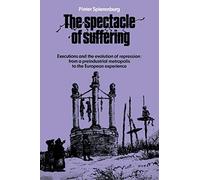 The Spectacle of Suffering: Executions and the Evolution of Repression: From a Preindustrial metropolis to the European Experience