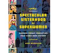 The Spectacular Sisterhood of Superwomen: Awesome Female Characters from Comic Book History: 3