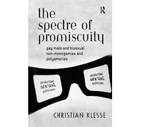 The Spectre of Promiscuity: Gay Male and Bisexual Non-monogamies and Polyamories