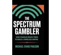 The Spectrum Gambler: How Charlie Ergen Tried to Build a Wireless Empire