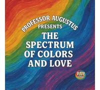 The Spectrum of Colors and Love: A Journey Through Colors and the Loves They Hold (Second Edition)