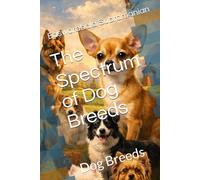 The Spectrum of Dog Breeds: Dog Breeds: 1 (Dogs)