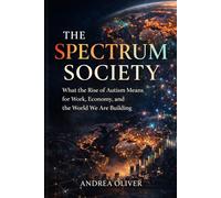 THE SPECTRUM SOCIETY: What the Rise of Autism Means for Work, Economy, and the World We Are Building (The Reckoning Series)