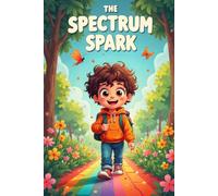 The Spectrum Spark: Unlocking the Extraordinary Strengths of Your Unique Brain