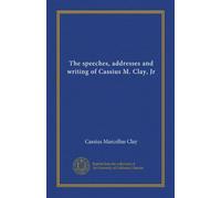 The speeches, addresses and writing of Cassius M. Clay, Jr