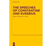 The Speeches of Constantine and Eusebius: 199 (Texte und Untersuchungen zur Geschichte der Altchristlichen Literatur, 199)