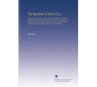 The Speeches of Henry Clay,: Delivered in the Congress of the United States to Which is Prefixed a Biographical Memoir With an Appendix Containing His ... Together With His Address to His Constituents