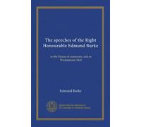 The speeches of the Right Honourable Edmund Burke (v.1): in the House of commons, and in Westminster-Hall