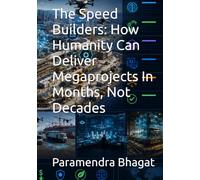 The Speed Builders: How Humanity Can Deliver Megaprojects In Months, Not Decades