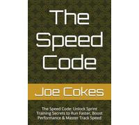 The Speed Code: The Speed Code: Unlock Sprint Training Secrets to Run Faster, Boost Performance & Master Track Speed