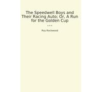 The Speedwell Boys and Their Racing Auto; Or, A Run for the Golden Cup (Classic Books)