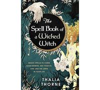 The Spell Book of a Wicked Witch: Magic Spells To Curse Your Enemies, Hex Your Ex, And Jinx The Jerks in Your Life