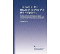 The spell of the Hawaiian islands and the Philippines: Being an account of the historical and political conditions of our Pacific possessions, ... and interesting customs of their peoples.
