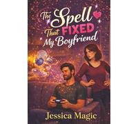 The Spell That Fixed My Boyfriend: A Cozy Witch Rom-Com About Love, Magic, and the Boyfriend Who Needed a Spell (Witchy Romantasy)