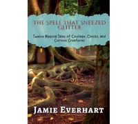 The Spell That Sneezed Glitter: Twelve Magical Tales of Courage, Clocks, and Curious Creatures: 3 (Tales from the Hidden Realms)