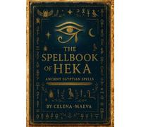 The Spellbook of Heka: Ancient Egyptian Spells