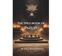The Spellbook of Pazuzu: A Grimoire of Wind, Plague, and Malediction: Working the Storm: Rituals of Influence, Curse, and Sovereign Power